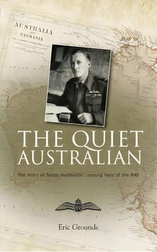 The Quiet Australian : The Story Of Teddy Hudleston, The Raf's Troubleshooter For 20 Years, De Eric Grounds. Editorial Memoirs Publishing, Tapa Blanda En Inglés