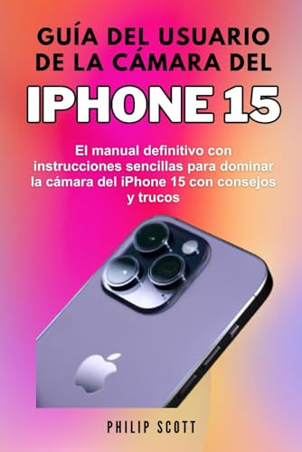 Guía Del Usuario De La Cámara Del iPhone 15: El Manual Defin