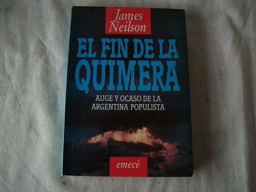 El Fin De La Quimera. Auge Y Ocaso De La Argentina Populista