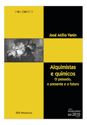Alquimistas E Químicos: O Passado, O Presente E O Futuro, De José Atílio Vanin. Editora Moderna, Capa Mole Em Português