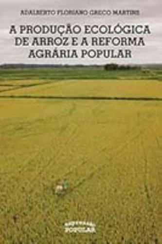 Produção Ecologica De Arroz E A Ref.agr Popular, A, De Adalberto Floriano Greco Martins. Editora Expressao Popular Editora, Capa Mole Em Português