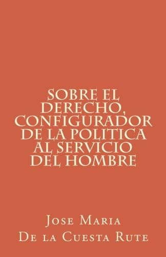 Libro: Sobre El Derecho, Configurador De La Politica Al Del