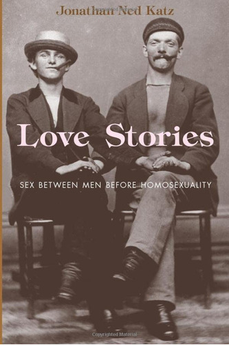 Love Stories: Sex Between Men Before Homosexuality, De Jonathan Ned Katz. Editorial University Of Chicago Press, Tapa Blanda En Inglés, 2003