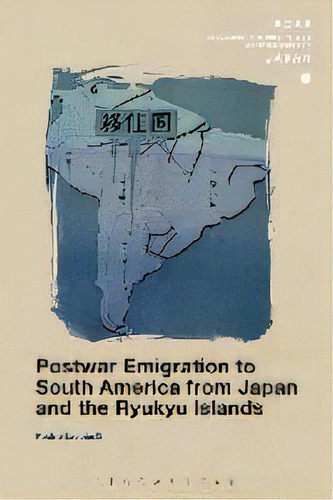 Postwar Emigration To South America From Japan And The Ryukyu Islands, De Pedro Iacobelli. Editorial Bloomsbury Publishing Plc, Tapa Blanda En Inglés