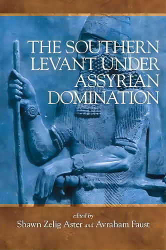 The Southern Levant Under Assyrian Domination, De Shawn Zelig Aster. Editorial Eisenbrauns En Inglés