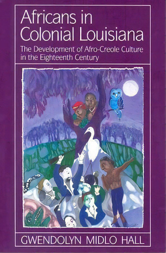 Africans In Colonial Louisiana : The Development Of Afro-creole Culture In The Eighteenth-century, De Gwendolyn Midlo Hall. Editorial Louisiana State University Press, Tapa Blanda En Inglés
