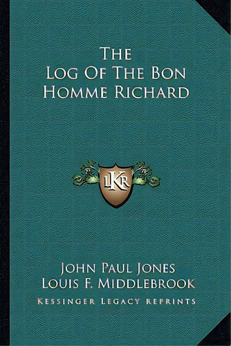 The Log Of The Bon Homme Richard, De Jones, John Paul, Iii. Editorial Kessinger Pub Llc, Tapa Blanda En Inglés