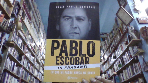 Pablo Escobar In Fraganti Lo Que Mi Padre Nunca Me Contó