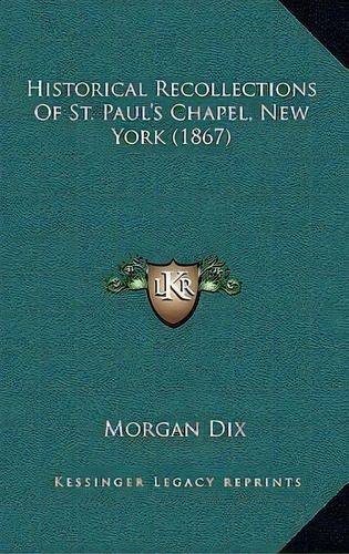 Historical Recollections Of St. Paul's Chapel, New York (1867), De Morgan Dix. Editorial Kessinger Publishing, Tapa Dura En Inglés
