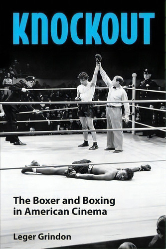 Knockout : The Boxer And Boxing In American Cinema, De Leger Grindon. Editorial University Press Of Mississippi, Tapa Blanda En Inglés, 2013