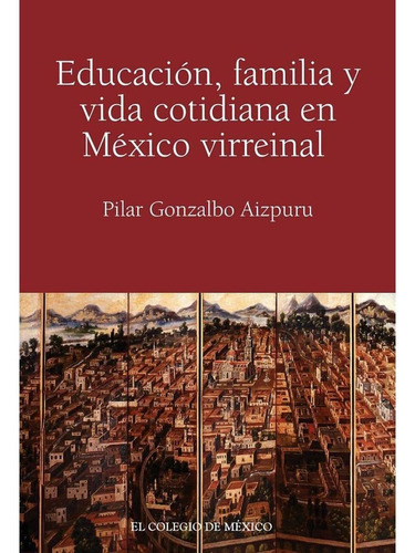 Educación, Familia Y Vida Cotidiana En México Virreinal