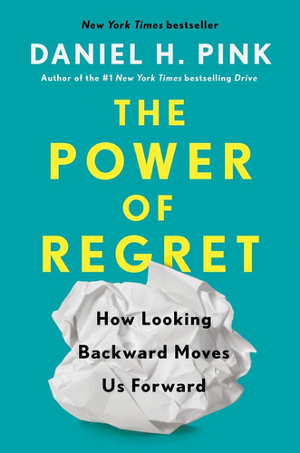 The Power Of Regret: How Looking Backward Moves Us Forward