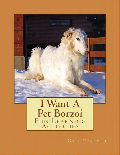 I Want A Pet Borzoi : Fun Learning Activities, De Gail Forsyth. Editorial Createspace Independent Publishing Platform, Tapa Blanda En Inglés