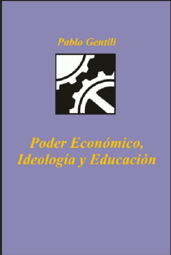 Poder Económico. Ideología Y Educación / Pablo Gentili
