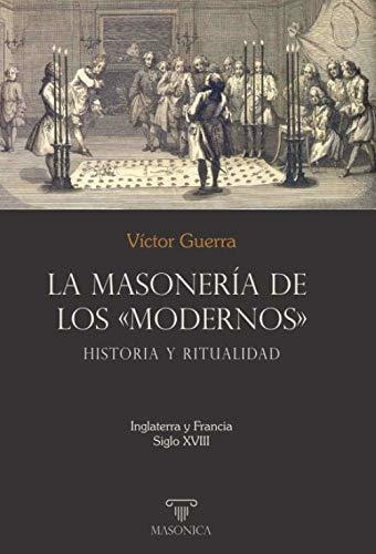 La Masonería De Los «modernos»: Historia Y Ritualidad: Ingla