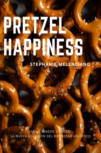 Pretzel Happiness_español: Sexo Dinero Y Amor Una Nueva Ecua