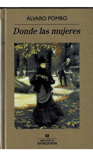Donde Las Mujeres - Alvaro Pombo - Anagrama, De Alvaro Pombo. Editorial Anagrama, Tapa Dura, Edición 2014 En Español, 2014