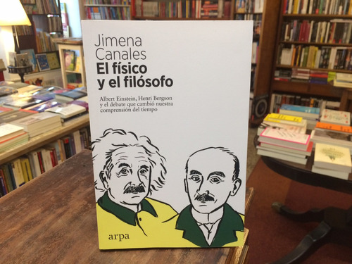 El Físico Y El Filósofo. Einstein Y Bergson - Jimena Canales