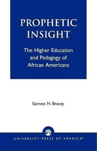 Prophetic Insight: The Higher Education And Pedagogy Of African Americans, De Earnest N. Bracey., Vol. 1. Editorial University Press America, Tapa Blanda En Inglés