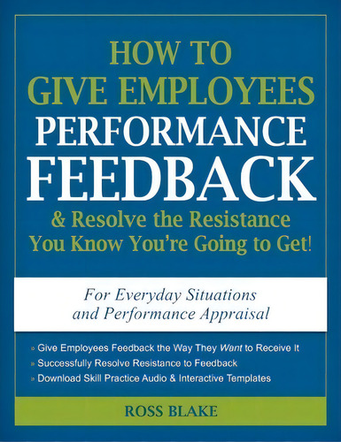 How To Give Employees Performance Feedback & Resolve The Resistance You Know You're Going To Get, De Ross Blake. Editorial Ross Blake Associates, Inc., Tapa Blanda En Inglés