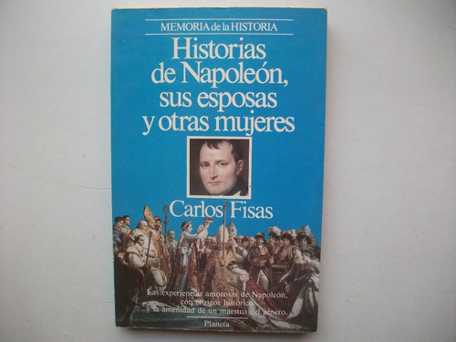 Historias De Napoleón Sus Esposas Y Mujeres - Carlos Fisas