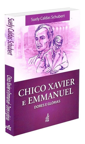 Chico Xavier E Emmanuel: Dores E Glórias