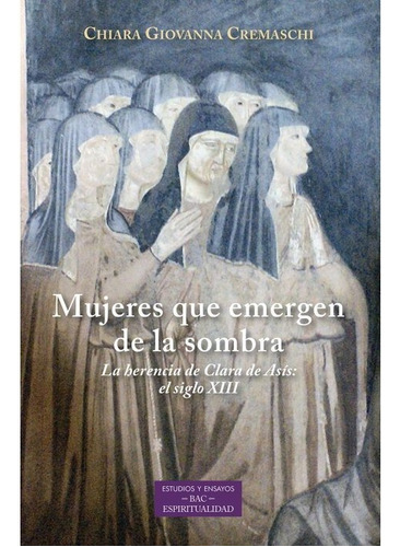 Mujeres Que Emergen De La Sombra La Herencia De Clara De As, De Chiara Giovanna Cremaschi. Editorial Biblioteca Autores Cristianos, Tapa Blanda En Español