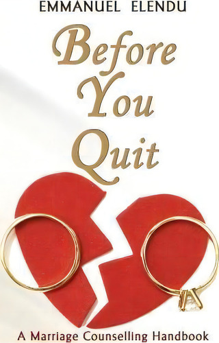 Before You Quit: A Marriage Counselling Handbook, De Emmanuel Elendu., Vol. 1. Editorial Cibunet Corporation, Tapa Blanda En Inglés