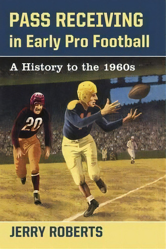 Pass Receiving In Early Pro Football, De Jerry Roberts. Editorial Mcfarland Co Inc, Tapa Blanda En Inglés
