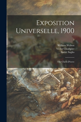 Libro Exposition Universelle, 1900: The Chefs-d'uvre; 3 -...