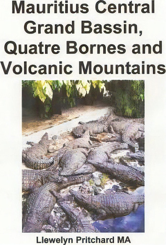 Mauritius Central Grand Bassin, Quatre Bornes And Volcanic Mountains, De Llewelyn Pritchard Ma. Editorial Createspace Independent Publishing Platform, Tapa Blanda En Español