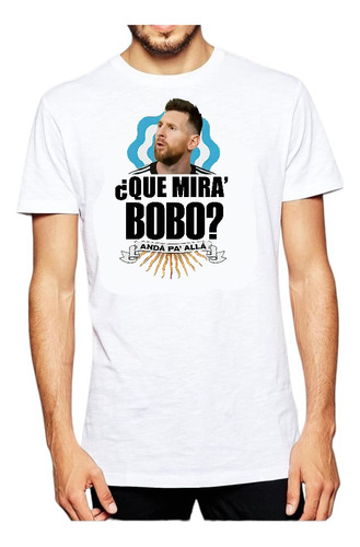 Remera Estampada Lionel Messi Que Miras Bobo Mundial 2