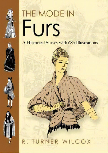 The Mode In Furs : A Historical Survey With 680 Illustrations, De R. Turner Wilcox. Editorial Dover Publications Inc., Tapa Blanda En Inglés, 2011