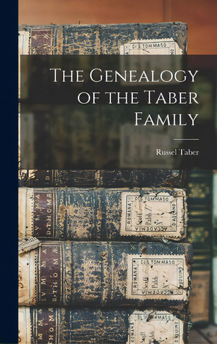 The Genealogy Of The Taber Family, De Taber, Russel. Editorial Legare Street Pr, Tapa Dura En Inglés