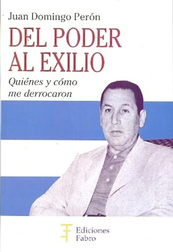 Del Poder Al Exilio - Juan Domingo Peron