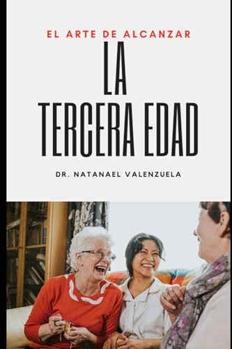 El Arte De Alcanzar La Tercera Edad Dr. Natanael Valenzuela