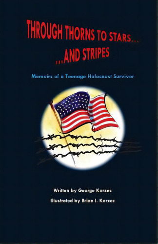 Through Thorns To Stars... And Stripes: Memoirs Of A Teenage Holocaust Survivor, De Korzec, Brian I.. Editorial Createspace, Tapa Blanda En Inglés