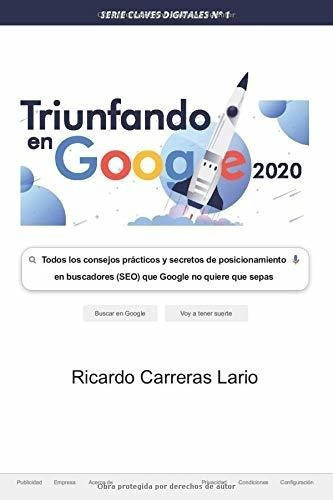 Triunfar En Google 2020 Todos Los Consejos Practico, De Carreras Lario, Dr. Ricardo. Editorial Independently Published En Español