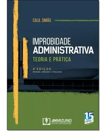 Improbidade Administrativa Teoria E Prática - 4 Ed - 2019 - Calil Simão, De Calil Simão. Editora Jh Mizuno Em Português