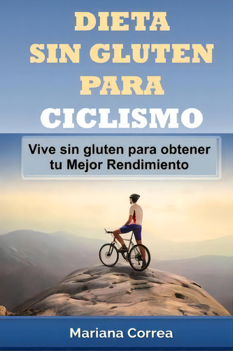 Dieta Sin Gluten Para Ciclismo, De Mariana Correa. Editorial Createspace Independent Publishing Platform, Tapa Blanda En Español
