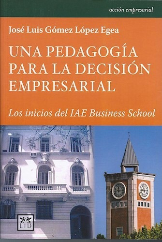 Una Pedagogia para la Decision Empresarial, de Jose Luis Gomez Lopez Egea. Editorial Lid, tapa blanda en español