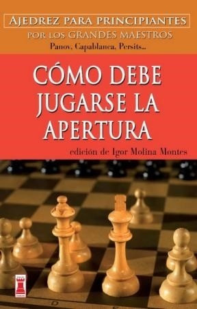 Como Debe Jugarse La Apertura - Igor Molina Montes