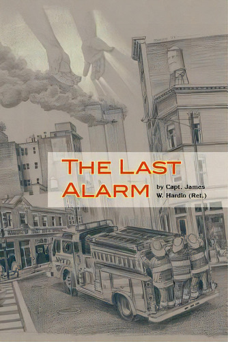 The Last Alarm, De Hardin, Capt James W. Ret., Vol. 1. Editorial Authorhouse, Tapa Blanda En Inglés