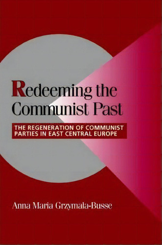 Cambridge Studies In Comparative Politics: Redeeming The Communist Past: The Regeneration Of Comm..., De Anna M. Grzymala-busse. Editorial Cambridge University Press, Tapa Blanda En Inglés