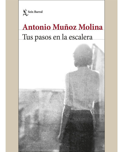 Tus Pasos En La Escalera.  Antonio Muñoz Molina