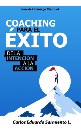 Libro: Coaching Para El Exito: De La Intención A La Accion (