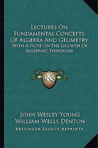 Lectures On Fundamental Concepts Of Algebra And Geometry : With A Note On The Growth Of Algebraic..., De John Wesley Young. Editorial Kessinger Publishing, Tapa Blanda En Inglés