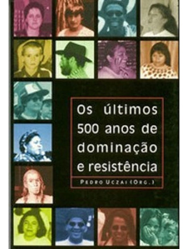 Ultimos 500 Anos De Dominacao E Resistencia, Os, De Pedro Francisco Uczai.