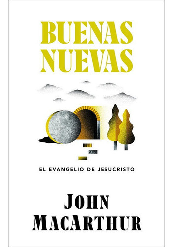 Buenas Nuevas: El Evangelio De Jesucristo, De John Macarthur., Vol. 1. Editorial Casa Bautista Of Pubns, Tapa Blanda, Edición 1 En Español, 2018