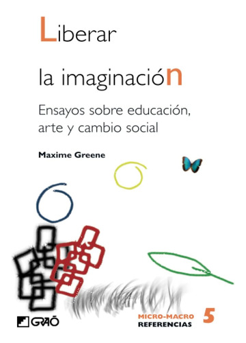 Libro: Liberar La Imaginación: Ensayos Sobre Educación, Arte